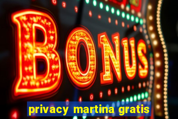 privacy martina gratis